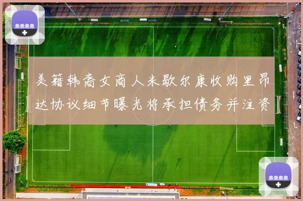 美籍韩裔女商人米歇尔康收购里昂达协议细节曝光将承担债务并注资